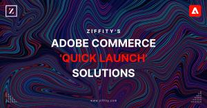 Ziffity’s Adobe Commerce 'Quick Launch' solutions