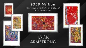 U.S. Artist, Jack Armstrong, Plans to Donate up to $350 Million to   “Help Save Children in Ukraine” Charity