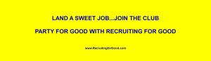 Let Recruiting for Good Represent You to Land a Sweet Job...Join The Club & Party for Good #landsweetjob #partyforgood #recruitingforgood www.RecruitingforGood.com