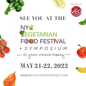 Join us at the 10th Anniversary of the NYC Vegetarian Food Festival + Symposium on May 21-22, 2022 at the Metropolitan Pavilion