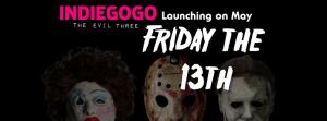 The Ultimate Horror Slasher fan-film THE EVIL THREE; hits Indiegogo this Friday the 13th 3