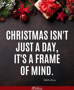 Christmas isn’t just a day, it’s a frame of mind. - Quote from Valentine Davies