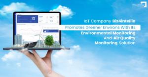 IoT Company Biz4intellia Promotes Greener Environs with its Environmental Monitoring and Air Quality Monitoring Solutions