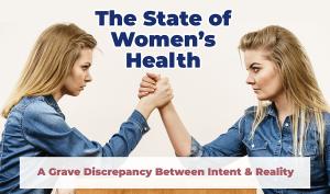 The State of Women’s Health: A Grave Discrepancy Between Intent and Reality