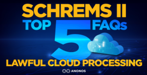 Anonos releases guidance around the top 5 FAQ keeping businesses awake regarding Schrems II