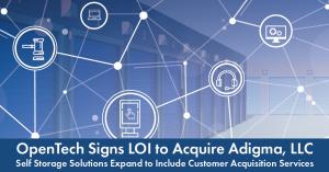 OpenTech Alliance, the leading developer of innovative smart-connected technology solutions for the self storage industry, announced that it has entered into an agreement to acquire Adigma, LLC, a leading digital marketing and technology company in Lehi, UT (in the tech hub of Salt Lake City known as Silicon Slopes)