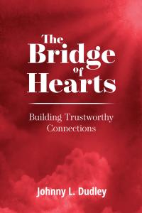 Building trustworthy connections with God and others is more about giving love than receiving it The Bridge of Hearts: Building Trustworthy Connections