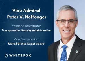Vice Admiral Peter Neffenger, Former TSA Administrator, Joins WhiteFox Advisory Board