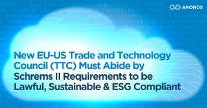 EU-US Trade and Technology Council (TTC) Must Abide by Schrems II Requirements