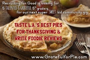 Recruiting for Good is looking for 5 talented 5th graders to taste LA's Best Pies for Thanksgiving and write reviews www.GratefulforPie.com