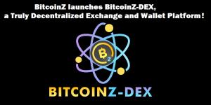 BitcoinZ launches BitcoinZ-DEX, a Truly Decentralized Exchange and Wallet Platform!