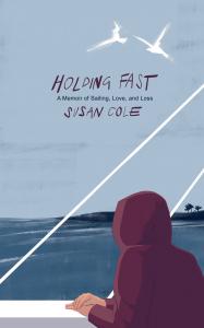 Media Advisory
Susan Cole’s Holding Fast: A Memoir of Sailing, Love, and Loss will be published by White Bird Publications on October 19th, 2021