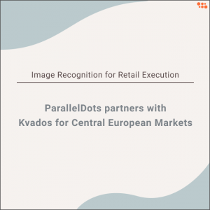 Announcement - Image Recognition for Retail Execution - ParallelDots partners with Kvados for Central European Markets