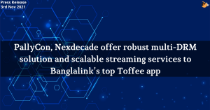 PallyCon, Nexdecade offer robust multi-DRM solution and scalable streaming services to Banglalink’s top Toffee app