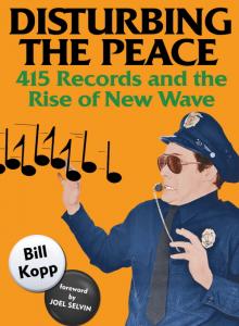 Bill Kopp - 'Disturbing the Peace: 415 Records and the Rise of New Wave' Cover